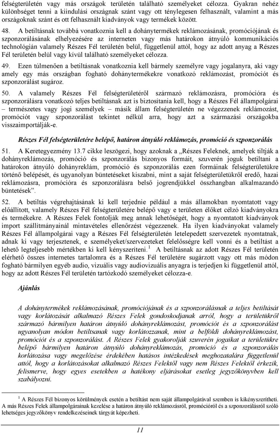 A betiltásnak továbbá vonatkoznia kell a dohánytermékek reklámozásának, promóciójának és szponzorálásának elhelyezésére az interneten vagy más határokon átnyúló kommunikációs technológián valamely