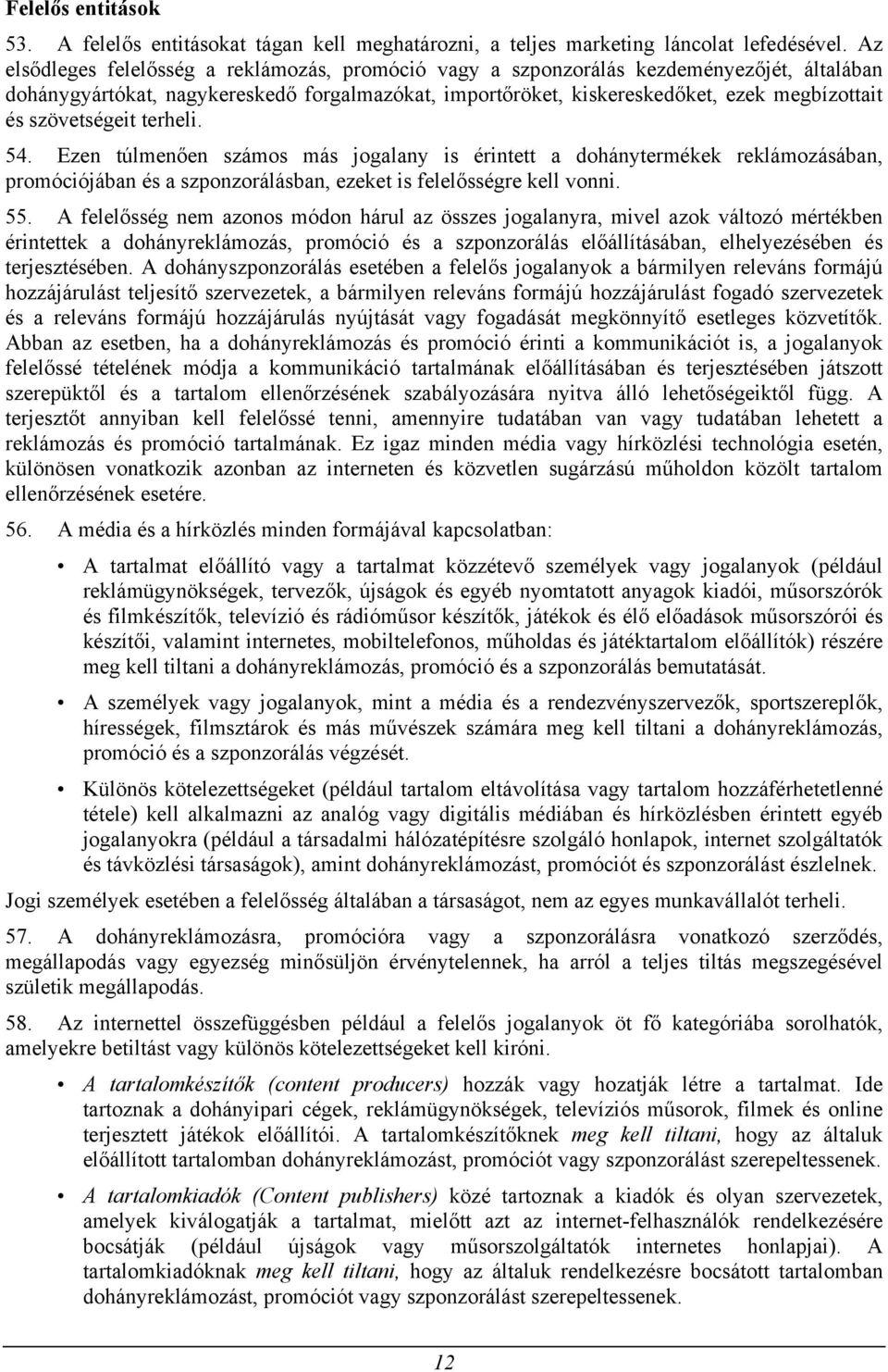szövetségeit terheli. 54. Ezen túlmenően számos más jogalany is érintett a dohánytermékek reklámozásában, promóciójában és a szponzorálásban, ezeket is felelősségre kell vonni. 55.