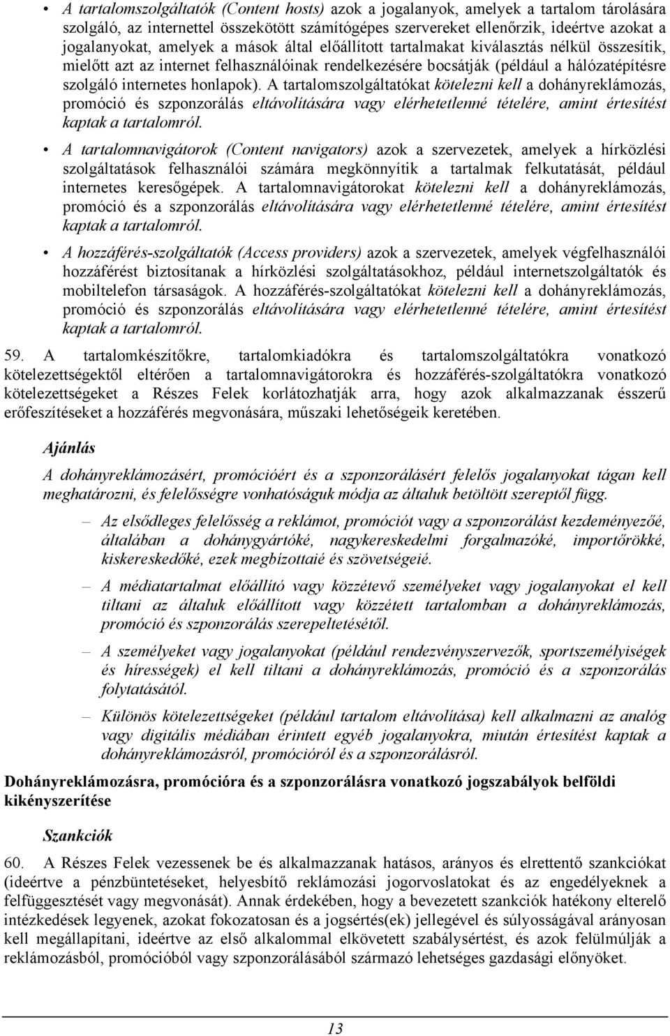 A tartalomszolgáltatókat kötelezni kell a dohányreklámozás, promóció és szponzorálás eltávolítására vagy elérhetetlenné tételére, amint értesítést kaptak a tartalomról.