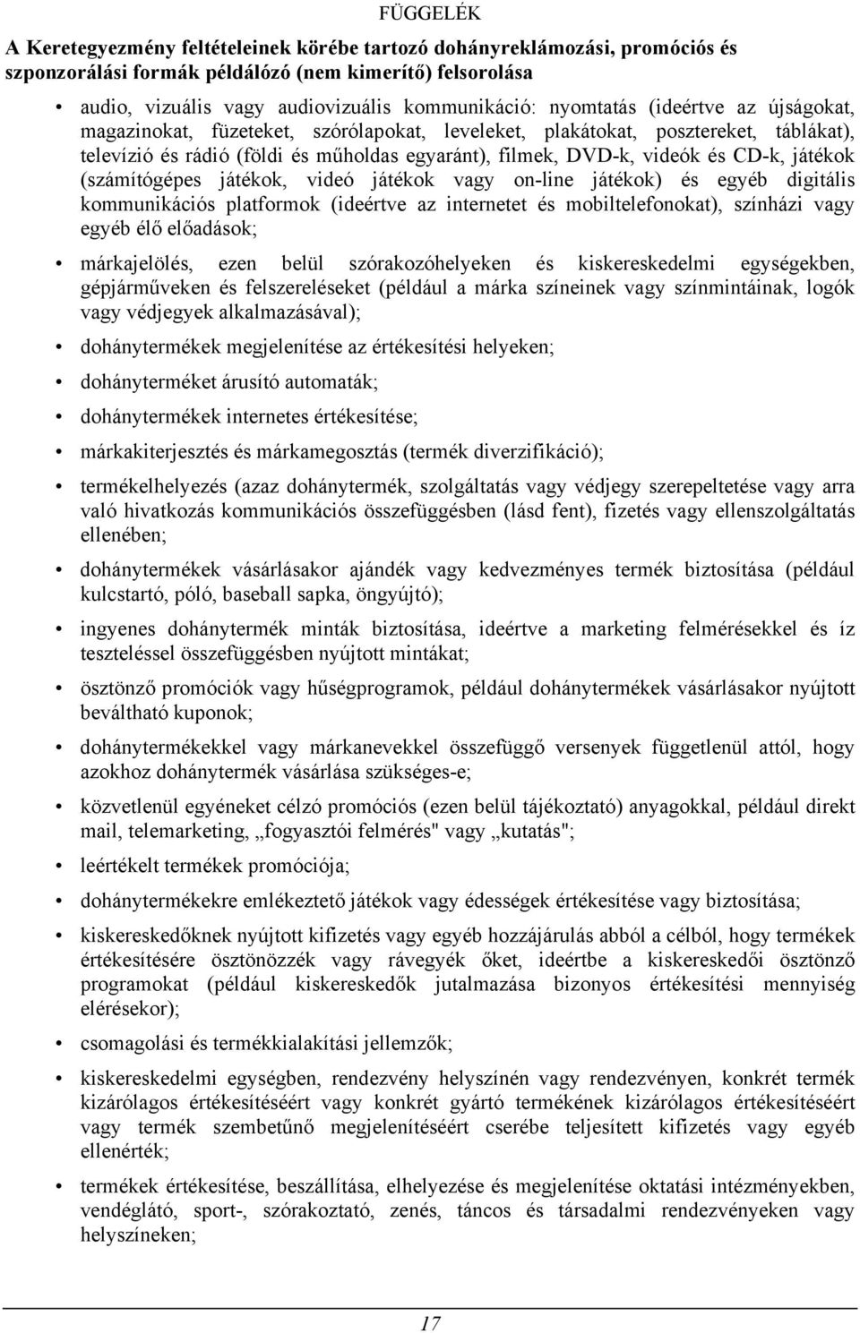játékok (számítógépes játékok, videó játékok vagy on-line játékok) és egyéb digitális kommunikációs platformok (ideértve az internetet és mobiltelefonokat), színházi vagy egyéb élő előadások;