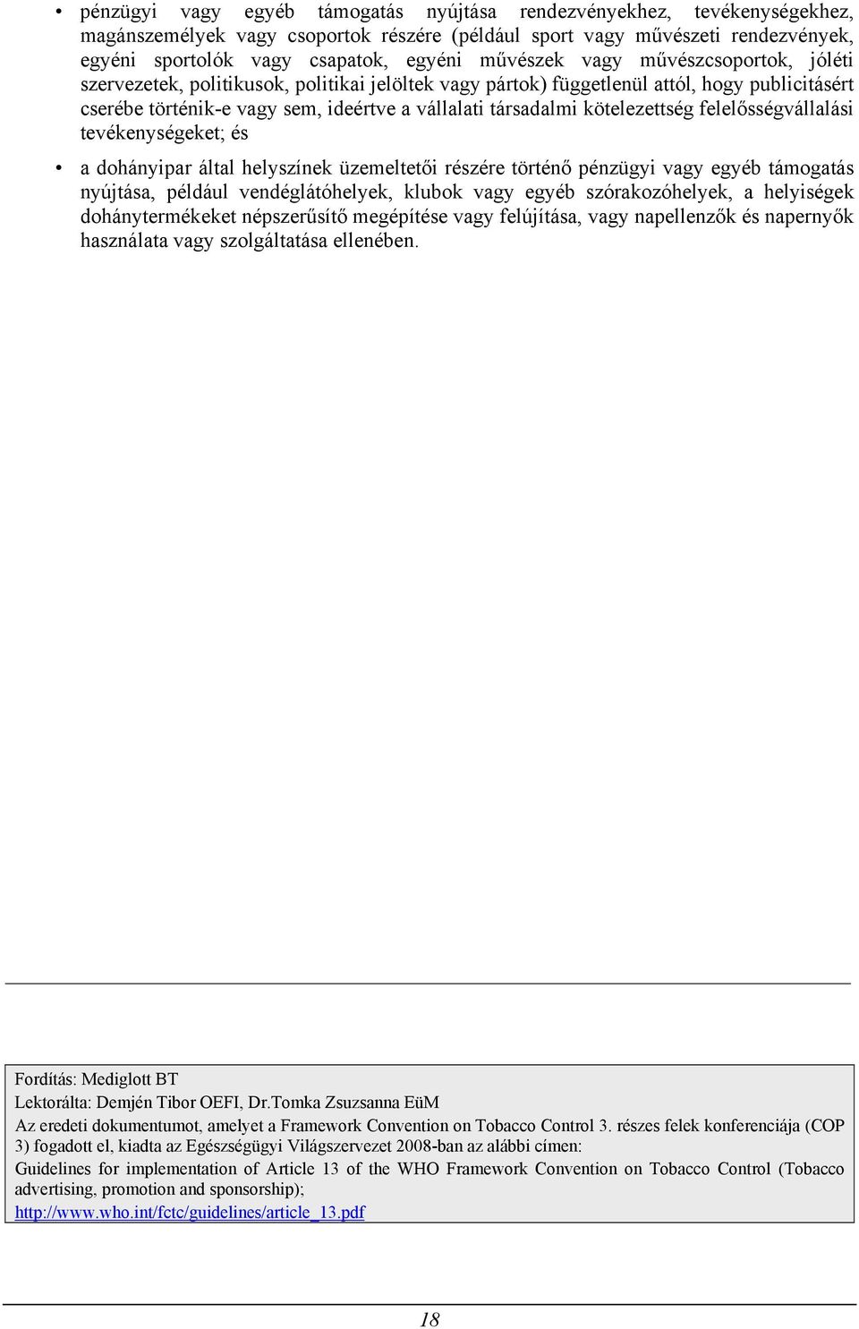 kötelezettség felelősségvállalási tevékenységeket; és a dohányipar által helyszínek üzemeltetői részére történő pénzügyi vagy egyéb támogatás nyújtása, például vendéglátóhelyek, klubok vagy egyéb