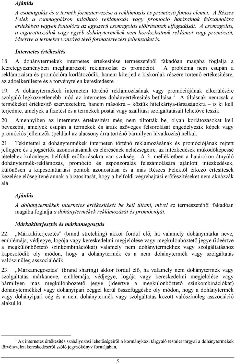 A csomagolás, a cigarettaszálak vagy egyéb dohánytermékek nem hordozhatnak reklámot vagy promóciót, ideértve a terméket vonzóvá tévő formatervezési jellemzőket is. Internetes értékesítés 18.