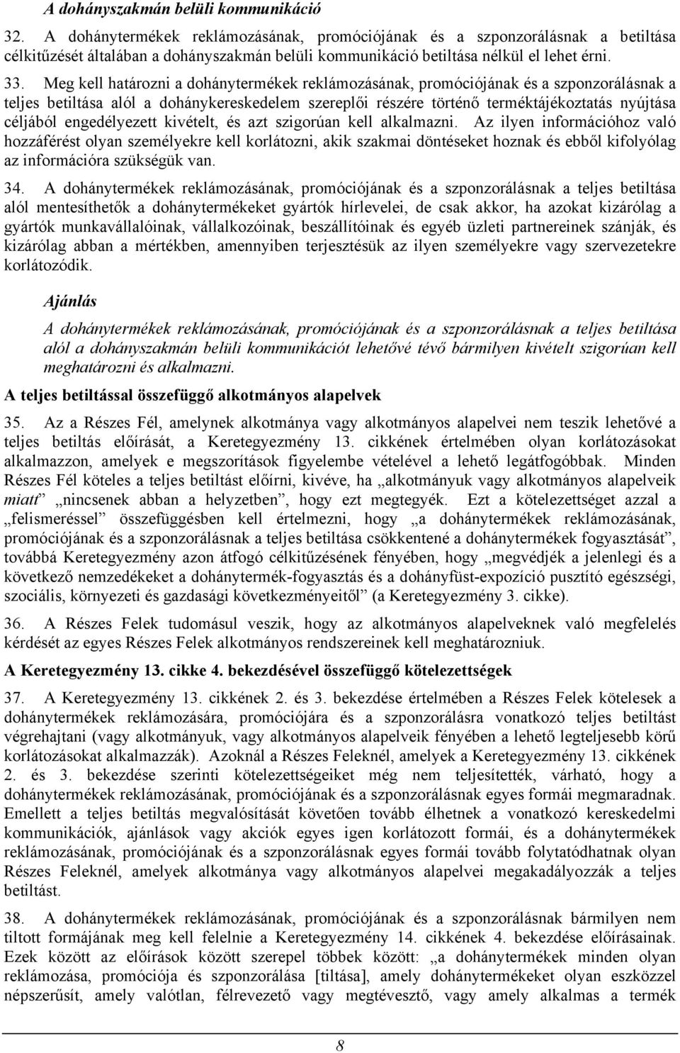 Meg kell határozni a dohánytermékek reklámozásának, promóciójának és a szponzorálásnak a teljes betiltása alól a dohánykereskedelem szereplői részére történő terméktájékoztatás nyújtása céljából
