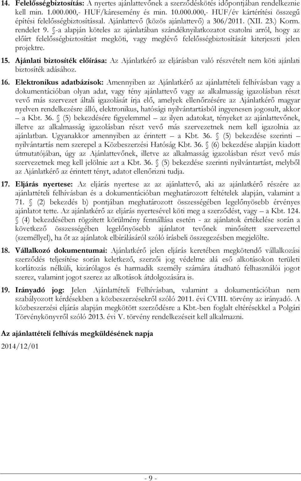 -a alapján köteles az ajánlatában szándéknyilatkozatot csatolni arról, hogy az előírt felelősségbiztosítást megköti, vagy meglévő felelősségbiztosítását kiterjeszti jelen projektre. 15.