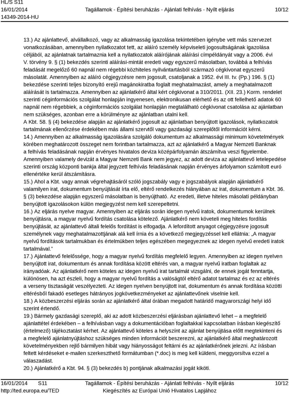 igazolása céljából, az ajánlatnak tartalmaznia kell a nyilatkozatok aláírójának aláírási címpéldányát vagy a 2006. évi V. törvény 9.