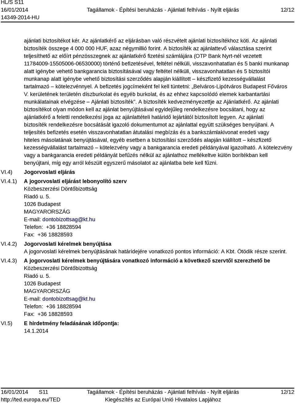 A biztosíték az ajánlattevő választása szerint teljesíthető az előírt pénzösszegnek az ajánlatkérő fizetési számlájára (OTP Bank Nyrt-nél vezetett 11784009-15505006-06530000) történő befizetésével,