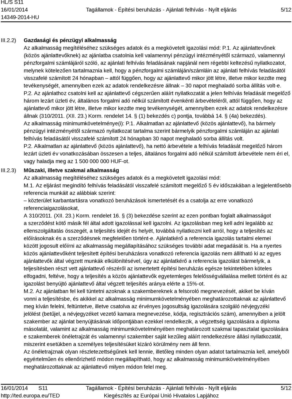 tartalmaznia kell, hogy a pénzforgalmi számláján/számláin az ajánlati felhívás feladásától visszafelé számított 24 hónapban attól függően, hogy az ajánlattevő mikor jött létre, illetve mikor kezdte