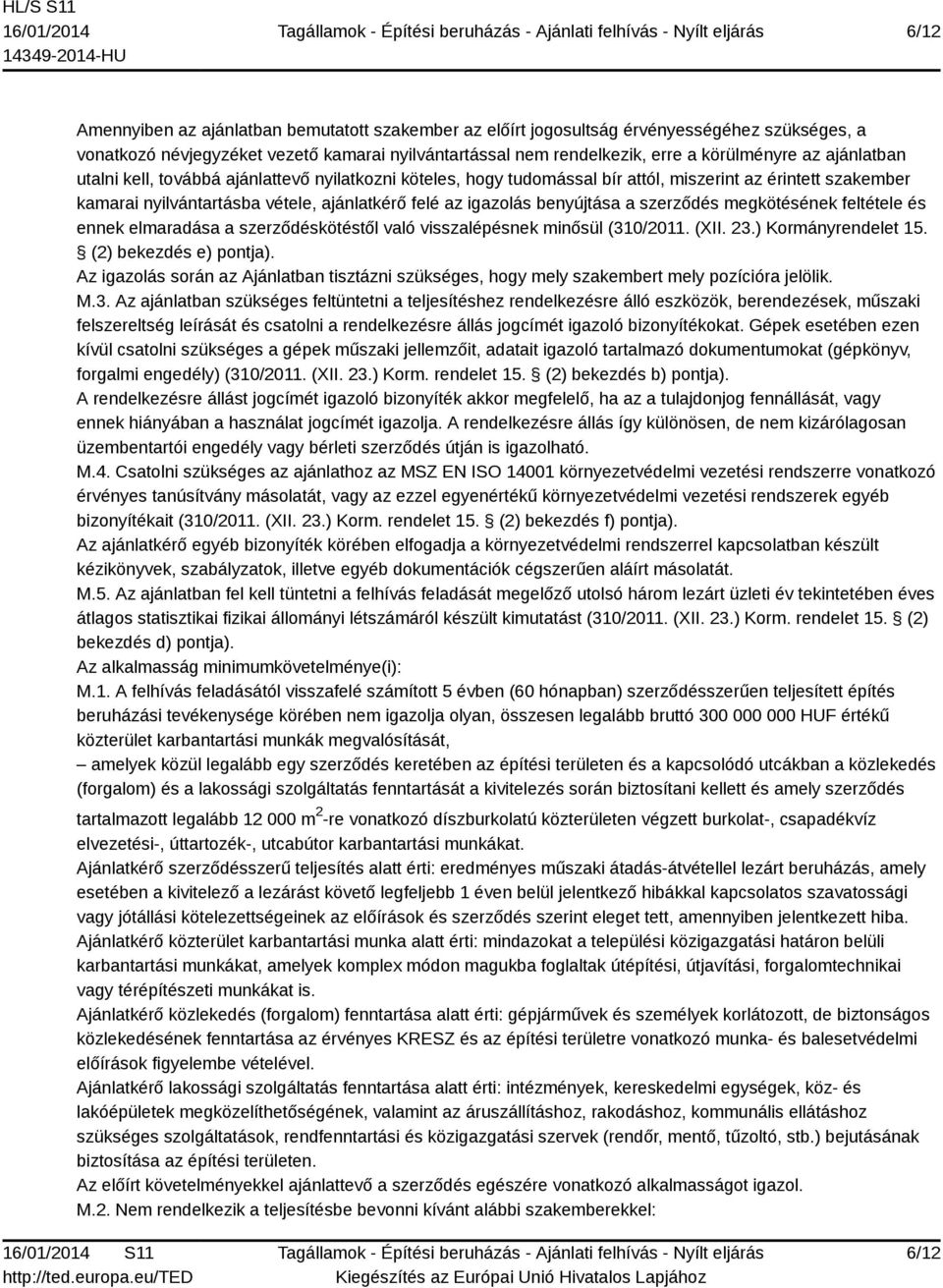 szerződés megkötésének feltétele és ennek elmaradása a szerződéskötéstől való visszalépésnek minősül (310/2011. (XII. 23.) Kormányrendelet 15. (2) bekezdés e) pontja).