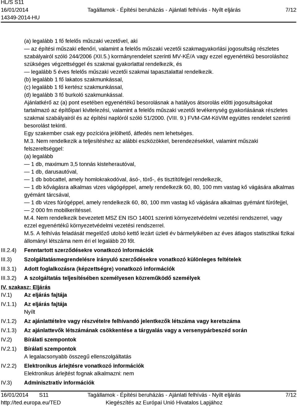 5.) kormányrendelet szerinti MV-KÉ/A vagy ezzel egyenértékű besoroláshoz szükséges végzettséggel és szakmai gyakorlattal rendelkezik, és legalább 5 éves felelős műszaki vezetői szakmai tapasztalattal