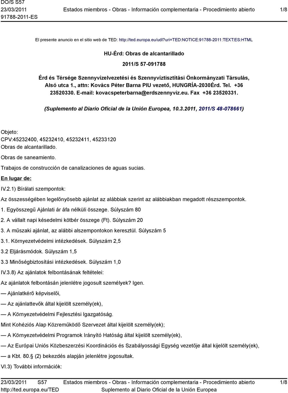 , attn: Kovács Péter Barna PIU vezető, HUNGRÍA-2030Érd. Tel. +36 23520330. E-mail: kovacspeterbarna@erdszennyviz.eu. Fax +36 23520331. (, 10.3.2011, 2011/S 48-078661) Objeto: CPV:45232400, 45232410, 45232411, 45233120 Obras de alcantarillado.