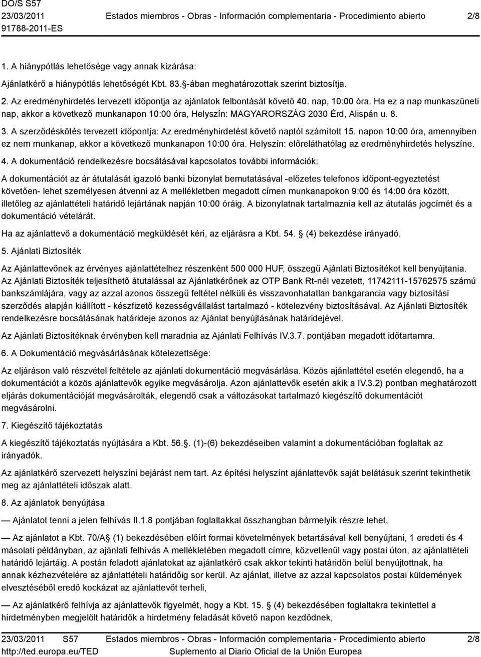 Ha ez a nap munkaszüneti nap, akkor a következő munkanapon 10:00 óra, Helyszín: MAGYARORSZÁG 2030 Érd, Alispán u. 8. 3.