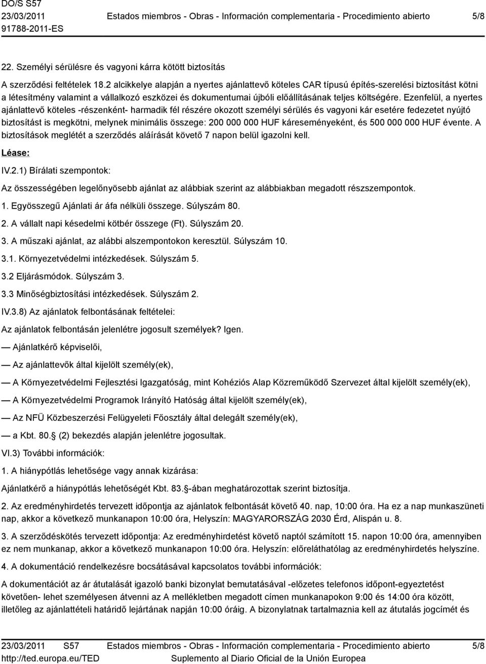 Ezenfelül, a nyertes ajánlattevő köteles -részenként- harmadik fél részére okozott személyi sérülés és vagyoni kár esetére fedezetet nyújtó biztosítást is megkötni, melynek minimális összege: 200 000