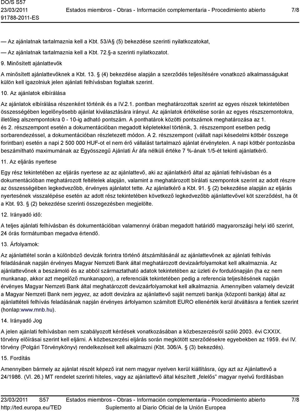 (4) bekezdése alapján a szerződés teljesítésére vonatkozó alkalmasságukat külön kell igazolniuk jelen ajánlati felhívásban foglaltak szerint. 10.