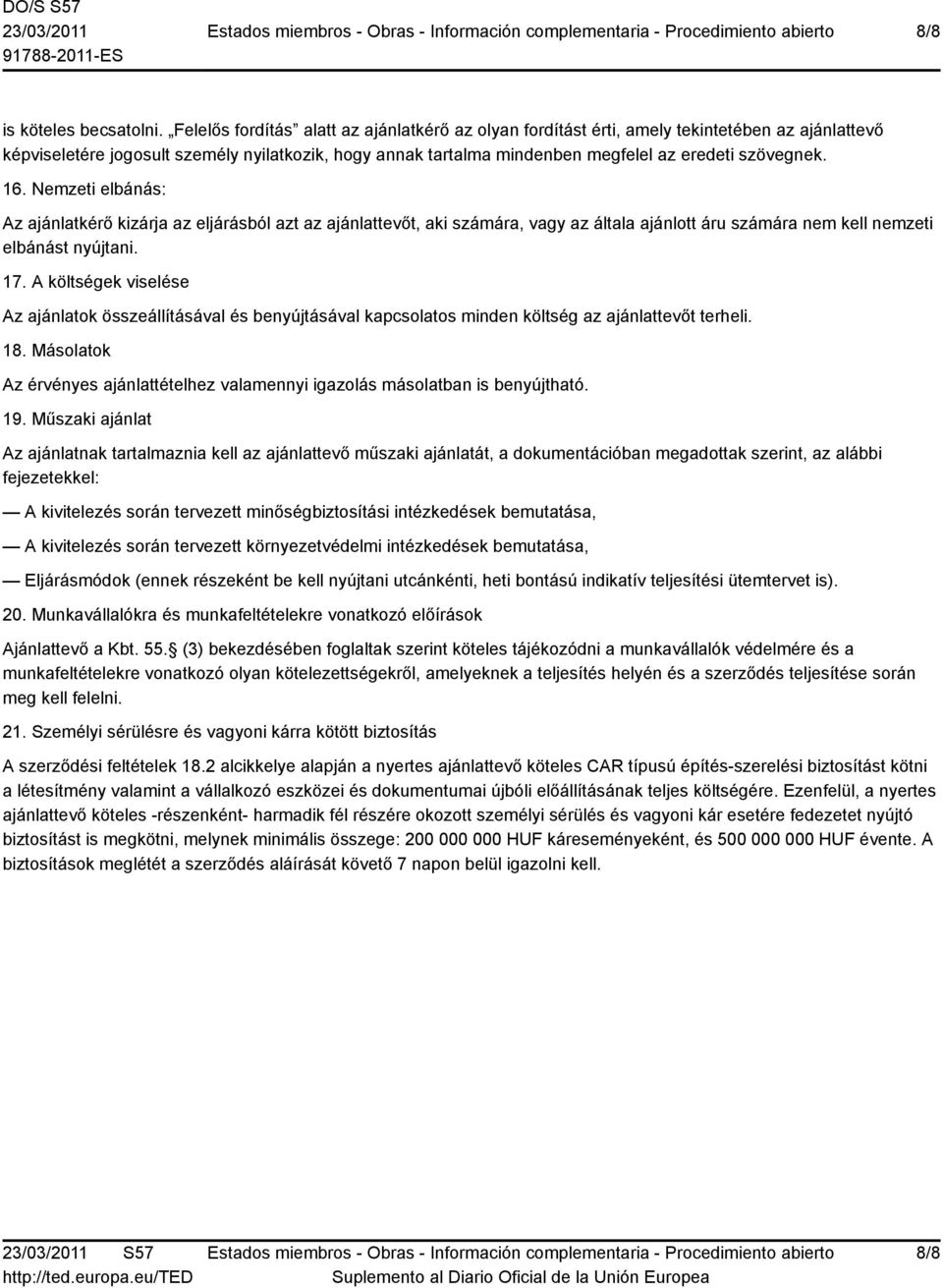 szövegnek. 16. Nemzeti elbánás: Az ajánlatkérő kizárja az eljárásból azt az ajánlattevőt, aki számára, vagy az általa ajánlott áru számára nem kell nemzeti elbánást nyújtani. 17.