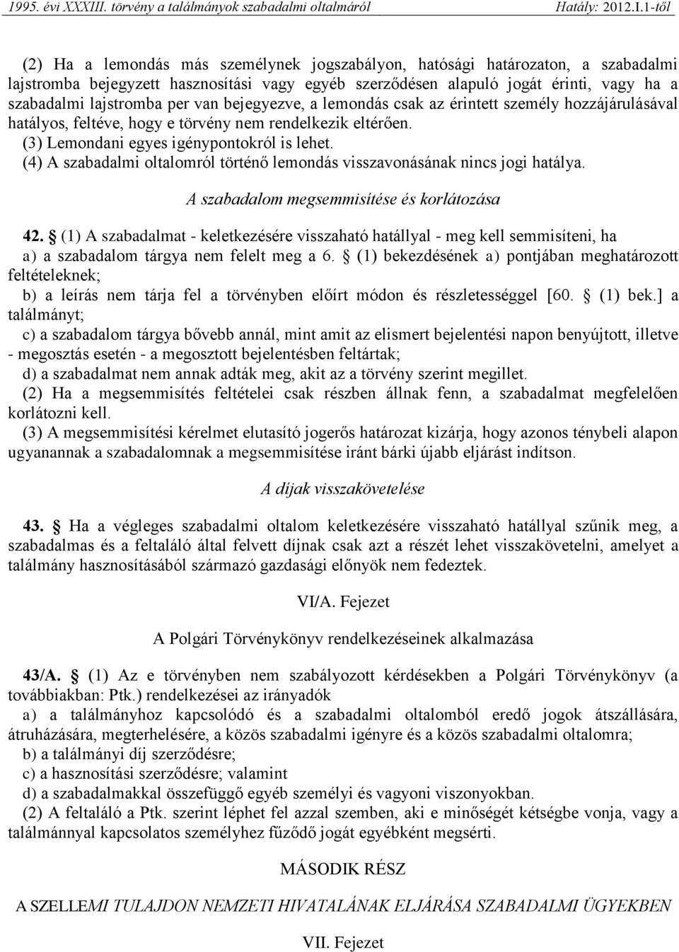 (4) A szabadalmi oltalomról történő lemondás visszavonásának nincs jogi hatálya. A szabadalom megsemmisítése és korlátozása 42.