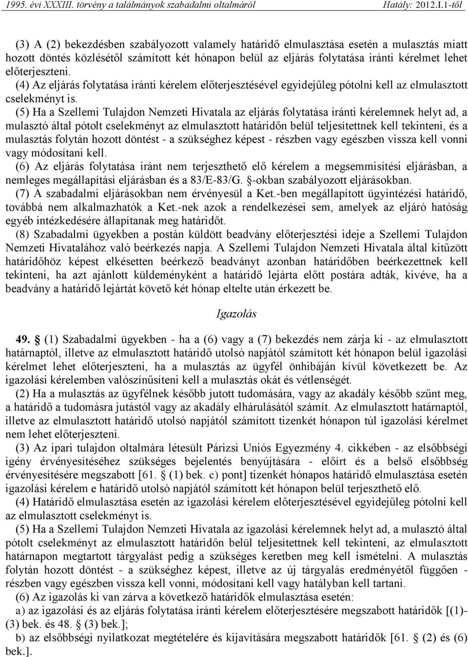 (5) Ha a Szellemi Tulajdon Nemzeti Hivatala az eljárás folytatása iránti kérelemnek helyt ad, a mulasztó által pótolt cselekményt az elmulasztott határidőn belül teljesítettnek kell tekinteni, és a