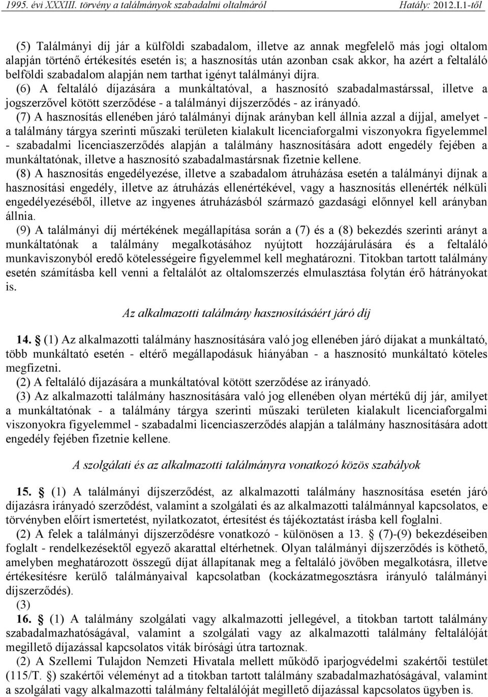 (6) A feltaláló díjazására a munkáltatóval, a hasznosító szabadalmastárssal, illetve a jogszerzővel kötött szerződése - a találmányi díjszerződés - az irányadó.