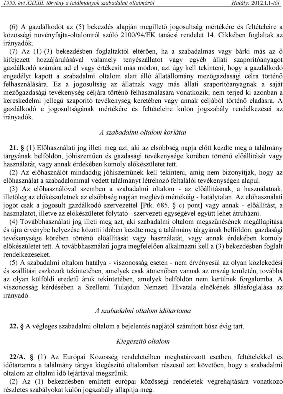 vagy értékesít más módon, azt úgy kell tekinteni, hogy a gazdálkodó engedélyt kapott a szabadalmi oltalom alatt álló állatállomány mezőgazdasági célra történő felhasználására.