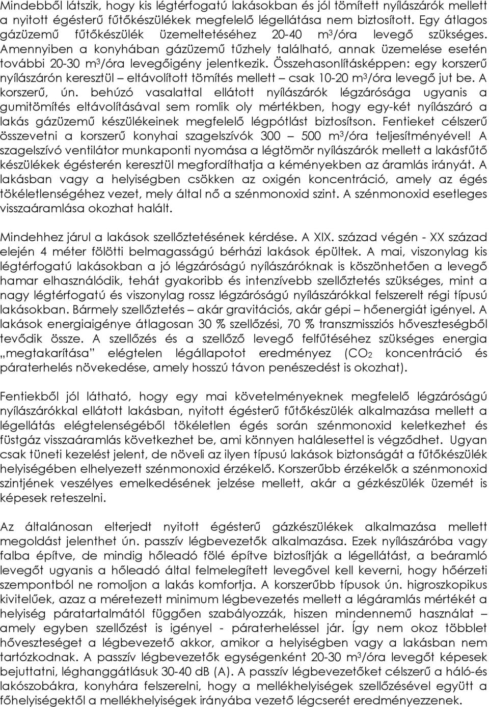 Amennyiben a konyhában gázüzemű tűzhely található, annak üzemelése esetén további 20-30 m 3 /óra levegőigény jelentkezik.