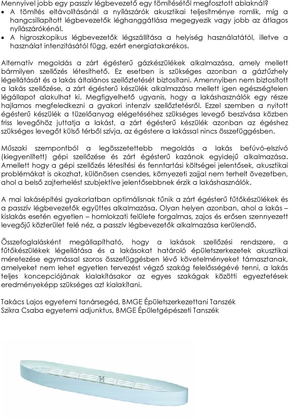 A higroszkopikus légbevezetők légszállítása a helyiség használatától, illetve a használat intenzitásától függ, ezért energiatakarékos.