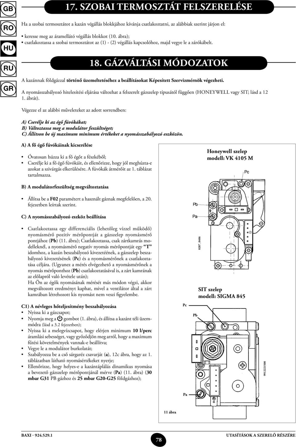 Gázváltási módozatok A kazánnak földgázzal történő üzemeltetéséhez a beállításokat Képesített Szervizmérnök végezheti.