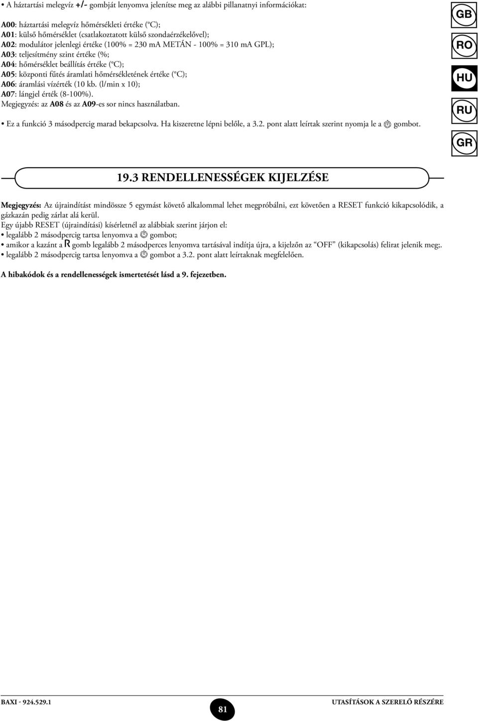 hőmérsékletének értéke ( C); A06: áramlási vízérték (10 kb. (l/min x 10); A07: lángjel érték (8-100%). Megjegyzés: az A08 és az A09-es sor nincs használatban.