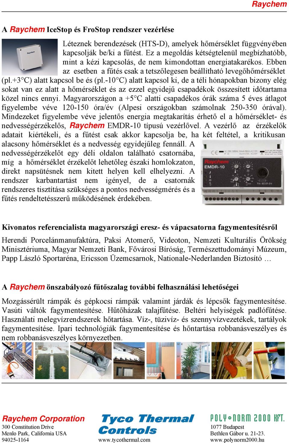 +3 C) alatt kapcsol be és (pl.-10 C) alatt kapcsol ki, de a téli hónapokban bizony elég sokat van ez alatt a hőmérséklet és az ezzel egyidejű csapadékok összesített időtartama közel nincs ennyi.