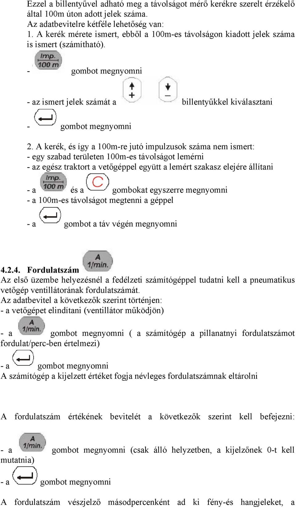 A kerék, és így a 100m-re jutó impulzusok száma nem ismert: - egy szabad területen 100m-es távolságot lemérni - az egész traktort a vetőgéppel együtt a lemért szakasz elejére állítani - a és a