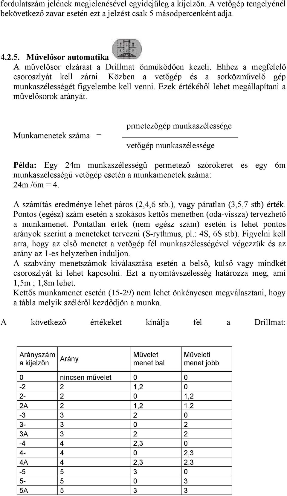 Munkamenetek száma = prmetezőgép munkaszélessége vetőgép munkaszélessége Példa: Egy 24m munkaszélességű permetező szórókeret és egy 6m munkaszélességű vetőgép esetén a munkamenetek száma: 24m /6m = 4.