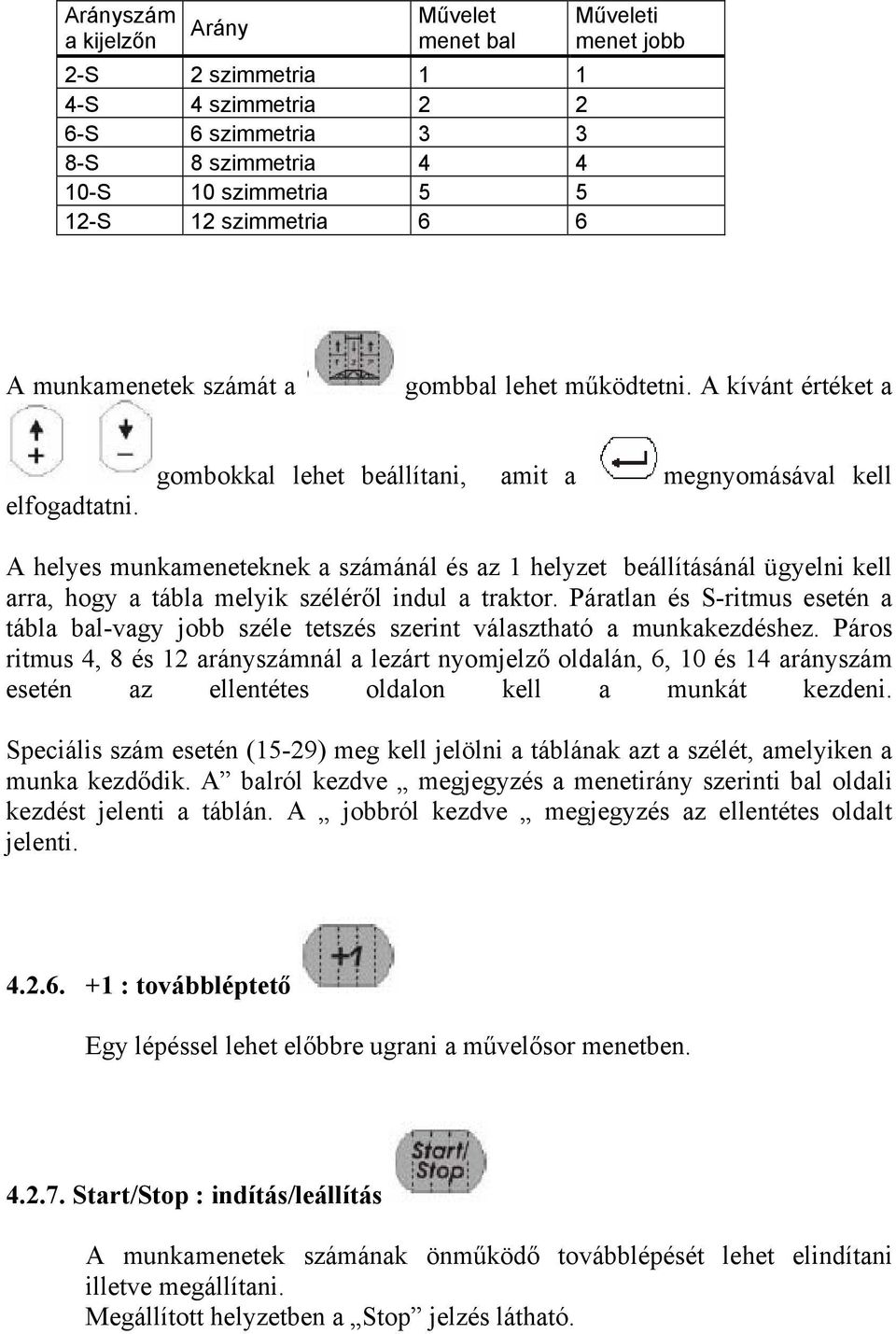 gombokkal lehet beállítani, amit a megnyomásával kell A helyes munkameneteknek a számánál és az 1 helyzet beállításánál ügyelni kell arra, hogy a tábla melyik széléről indul a traktor.