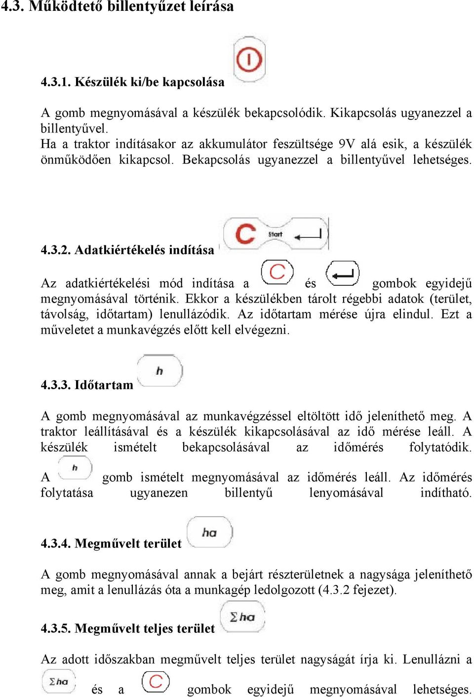 Adatkiértékelés indítása Az adatkiértékelési mód indítása a és gombok egyidejű megnyomásával történik. Ekkor a készülékben tárolt régebbi adatok (terület, távolság, időtartam) lenullázódik.