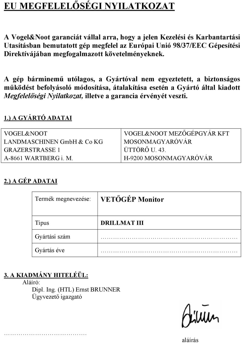 A gép bárminemű utólagos, a Gyártóval nem egyeztetett, a biztonságos működést befolyásoló módosítása, átalakítása esetén a Gyártó által kiadott Megfelelőségi Nyilatkozat, illetve a garancia érvényét