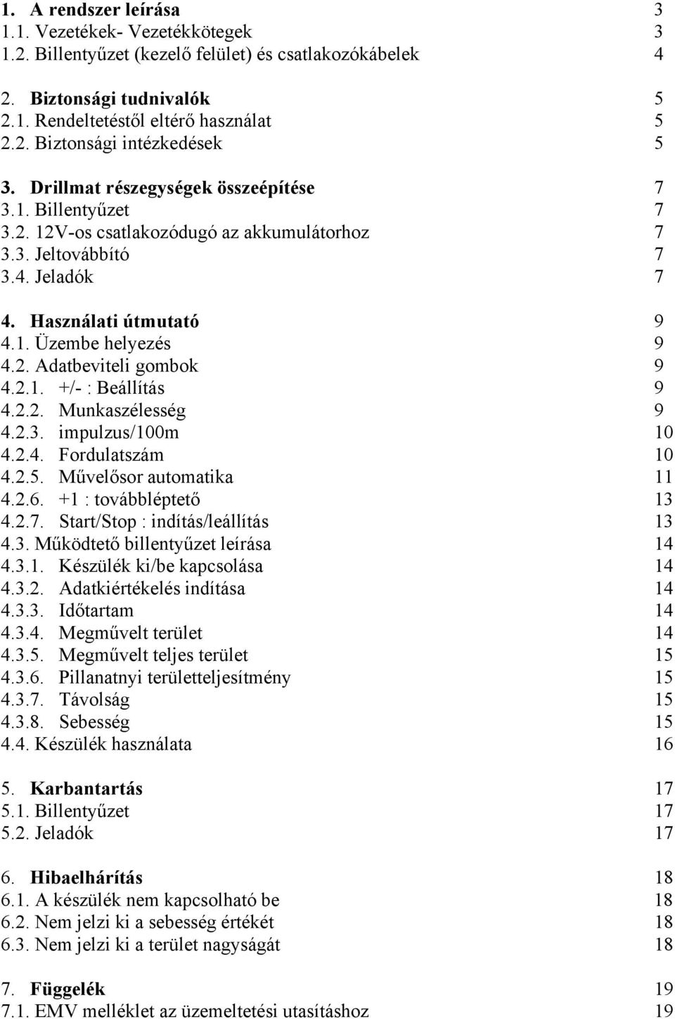 2.1. +/- : Beállítás 9 4.2.2. Munkaszélesség 9 4.2.3. impulzus/100m 10 4.2.4. Fordulatszám 10 4.2.5. Művelősor automatika 11 4.2.6. +1 : továbbléptető 13 4.2.7. Start/Stop : indítás/leállítás 13 4.3. Működtető billentyűzet leírása 14 4.