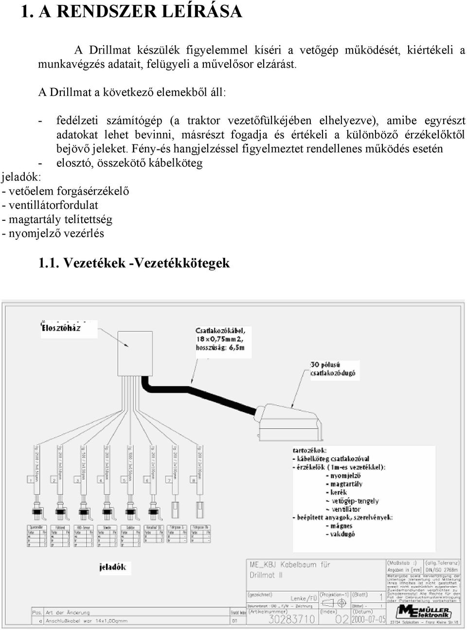 másrészt fogadja és értékeli a különböző érzékelőktől bejövő jeleket.