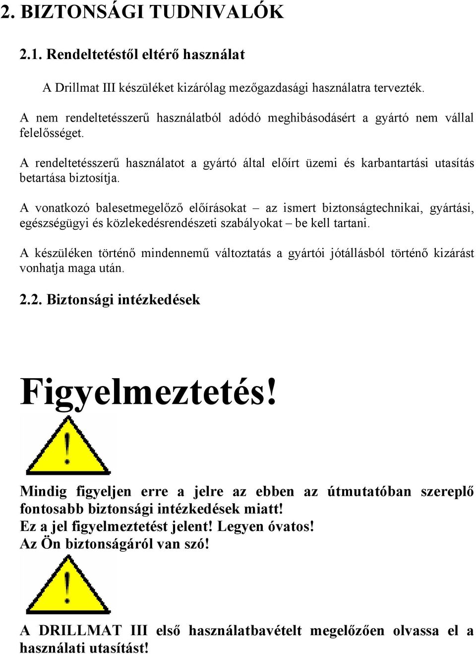 A vonatkozó balesetmegelőző előírásokat az ismert biztonságtechnikai, gyártási, egészségügyi és közlekedésrendészeti szabályokat be kell tartani.