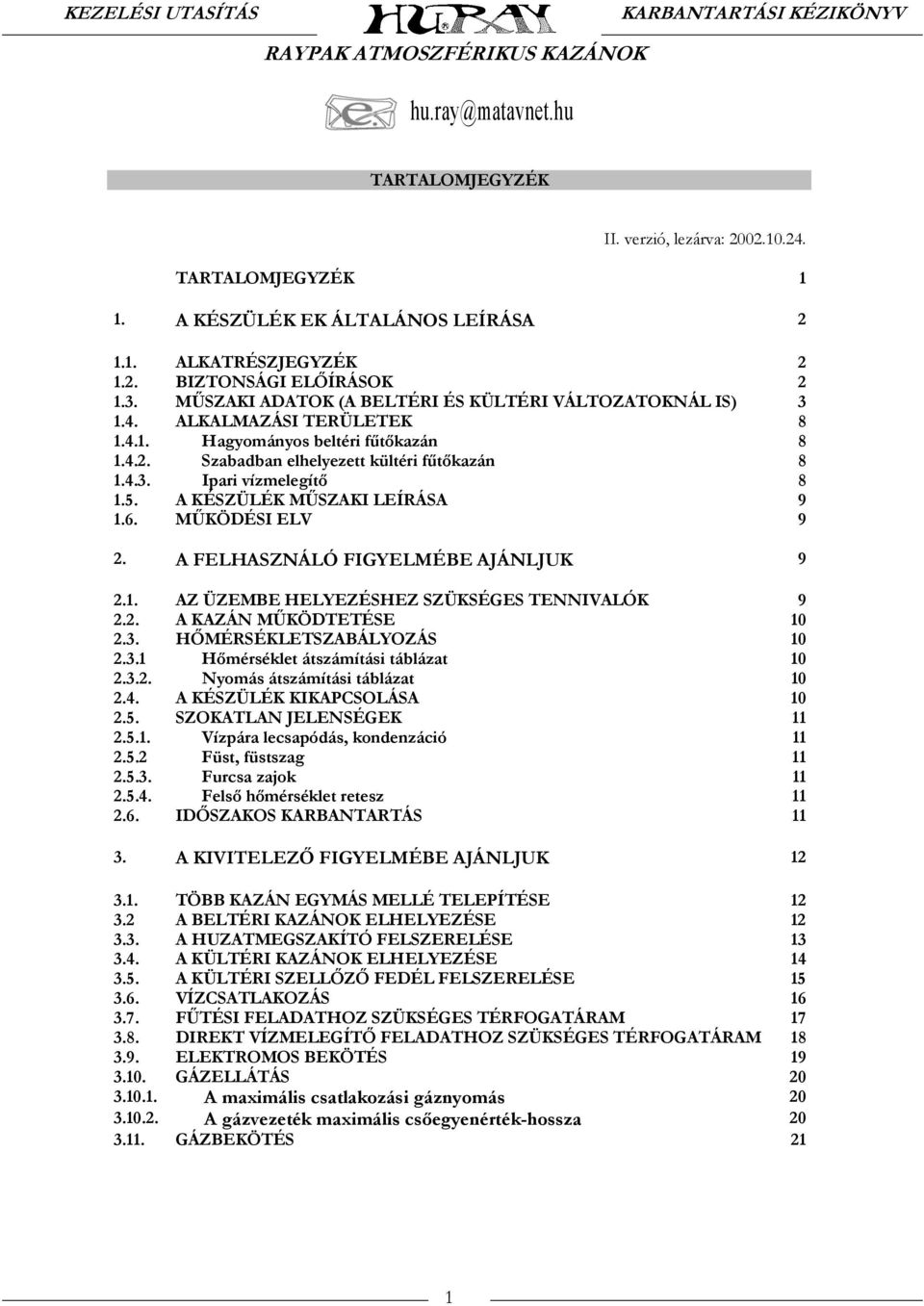 5. A KÉSZÜLÉK MŰSZAKI LEÍRÁSA 9 1.6. MŰKÖDÉSI ELV 9 2. A FELHASZNÁLÓ FIGYELMÉBE AJÁNLJUK 9 2.1. AZ ÜZEMBE HELYEZÉSHEZ SZÜKSÉGES TENNIVALÓK 9 2.2. A KAZÁN MŰKÖDTETÉSE 10 2.3.