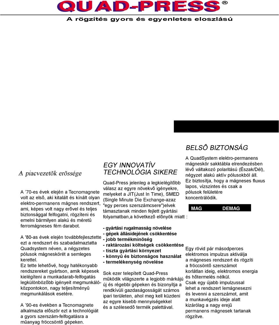 A '80-as évek elején továbbfejlesztette ezt a rendszert és szabadalmaztatta Quadsystem néven, a négyzetes pólusok mágneskörét a semleges kerettel.
