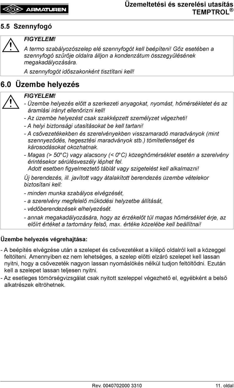 - Az üzembe helyezést csak szakképzett személyzet végezheti! - A helyi biztonsági utasításokat be kell tartani!