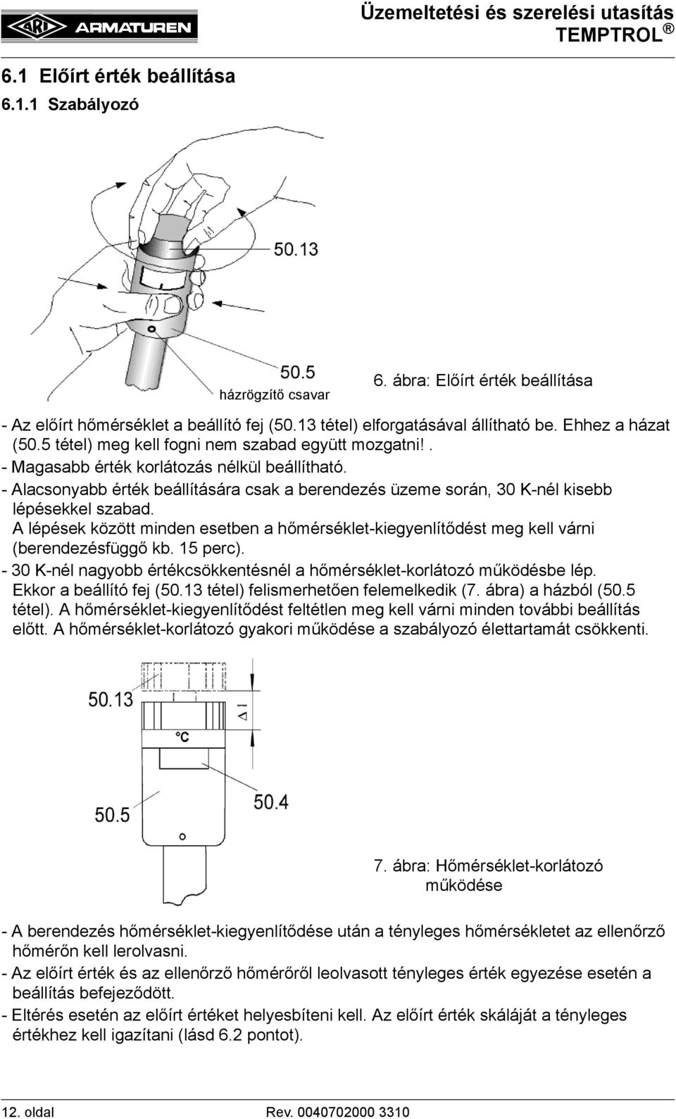 A lépések között minden esetben a hőmérséklet-kiegyenlítődést meg kell várni (berendezésfüggő kb. 15 perc). - 30 K-nél nagyobb értékcsökkentésnél a hőmérséklet-korlátozó működésbe lép.