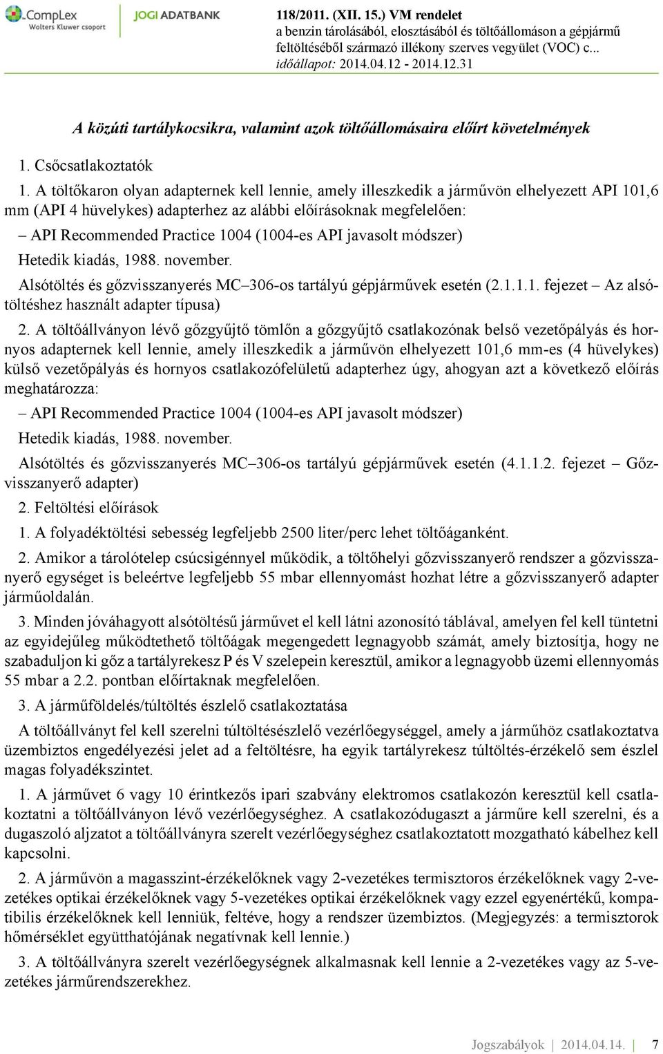 (1004-es API javasolt módszer) Hetedik kiadás, 1988. november. Alsótöltés és gőzvisszanyerés MC 306-os tartályú gépjárművek esetén (2.1.1.1. fejezet Az alsótöltéshez használt adapter típusa) 2.