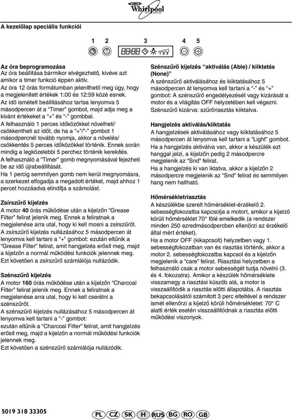 Az idő ismételt beállításához tartsa lenyomva 5 másodpercen át a Timer gombot, majd adja meg a kívánt értékeket a + és - gombbal.