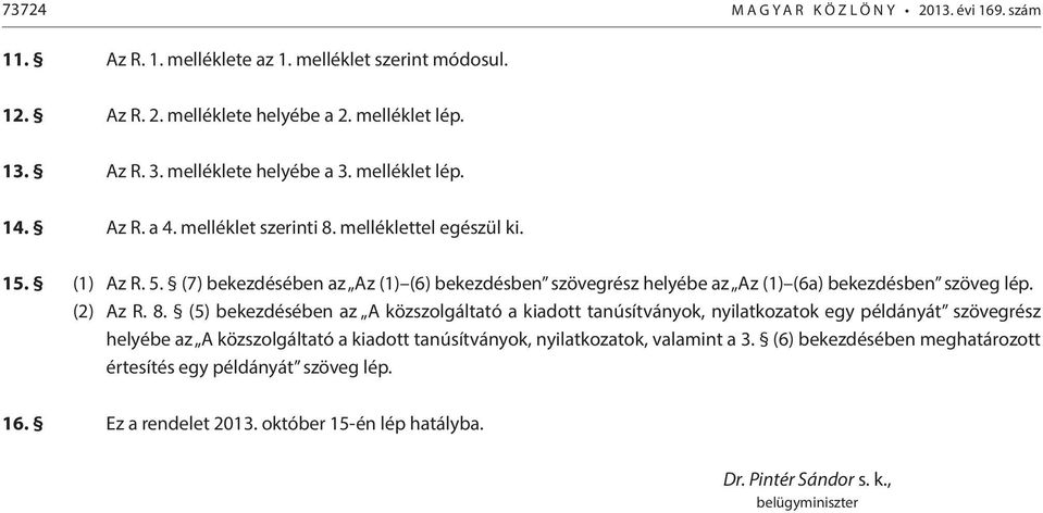 (7) bekezdésében az Az (1) (6) bekezdésben szövegrész helyébe az Az (1) (6a) bekezdésben szöveg lép. (2) Az R. 8.