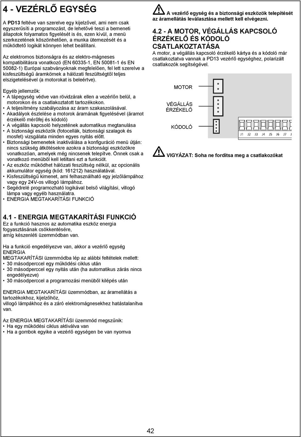 Az elektromos biztonságra és az elektro-mágneses kompatibilitásra vonatkozó (EN 60335-1, EN 50081-1 és EN 50082-1) Európai szabványoknak megfelelően, fel lett szerelve a kisfeszültségű áramkörnek a