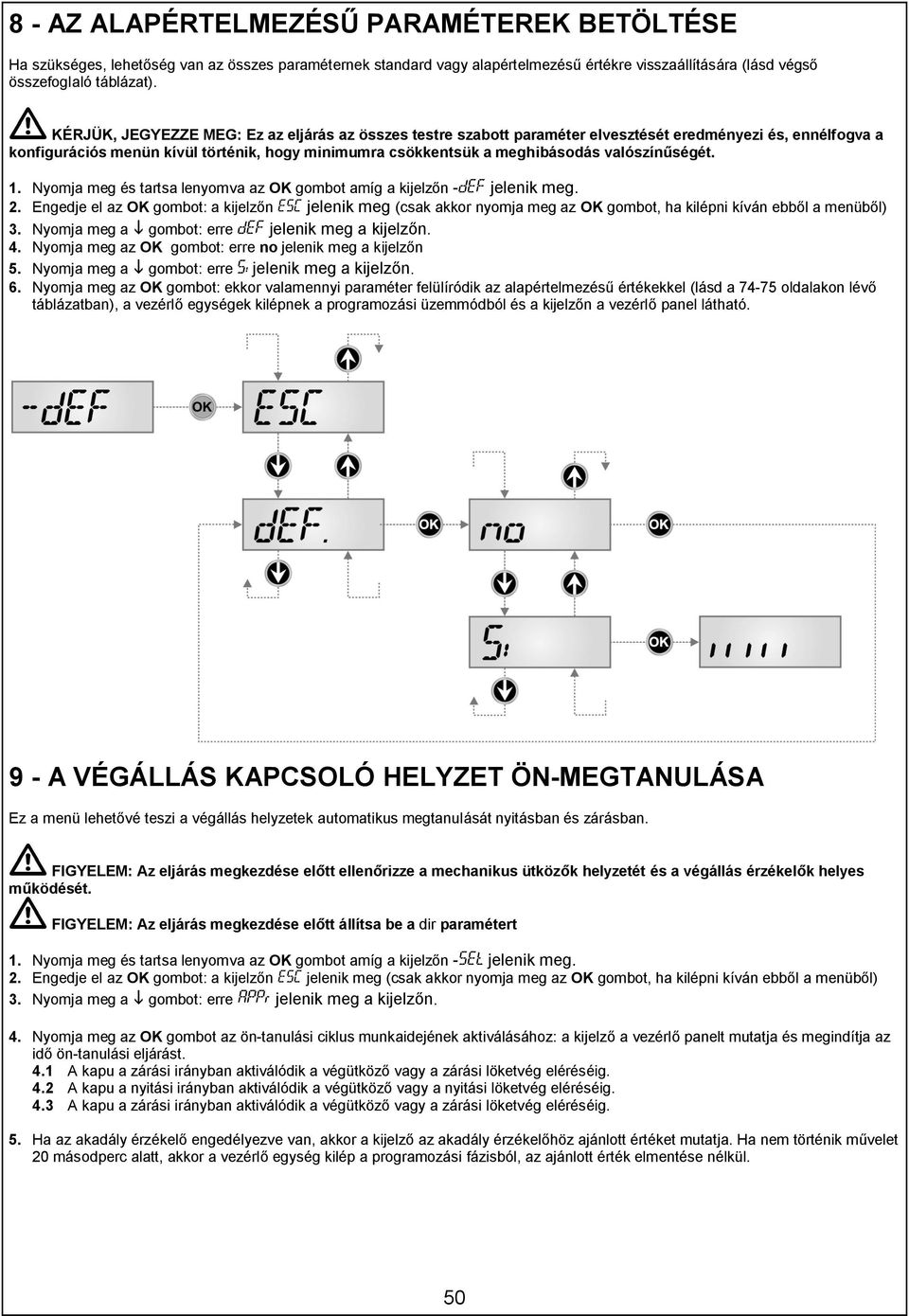 valószínűségét. 1. Nyomja meg és tartsa lenyomva az OK gombot amíg a kijelzőn - jelenik meg. 2.