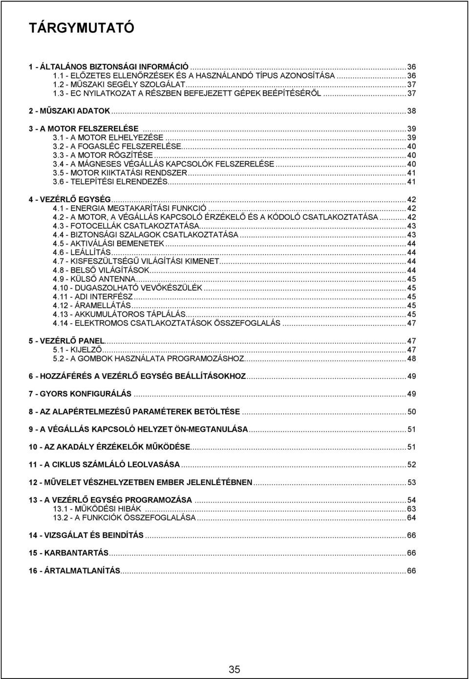 3 - A MOTOR RÖGZÍTÉSE...40 3.4 - A MÁGNESES VÉGÁLLÁS KAPCSOLÓK FELSZERELÉSE...40 3.5 - MOTOR KIIKTATÁSI RENDSZER...41 3.6 - TELEPÍTÉSI ELRENDEZÉS...41 4 - VEZÉRLŐ EGYSÉG...42 4.