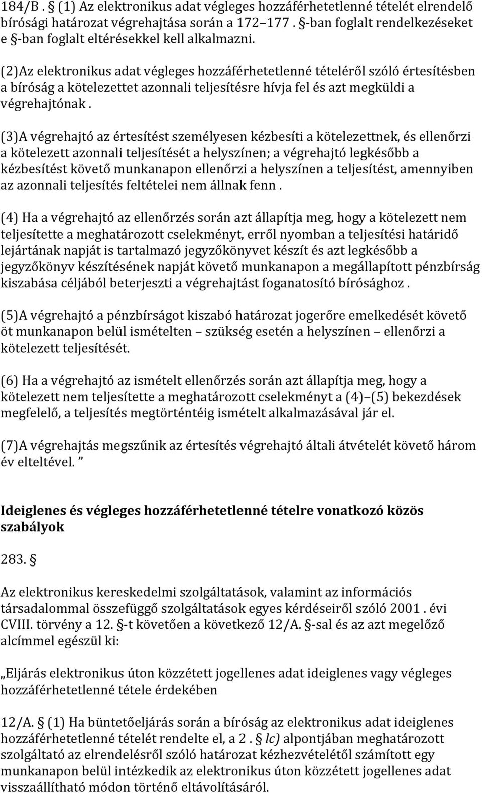 (2)Az elektronikus adat végleges hozzáférhetetlenné tételéről szóló értesítésben a bíróság a kötelezettet azonnali teljesítésre hívja fel és azt megküldi a végrehajtónak.