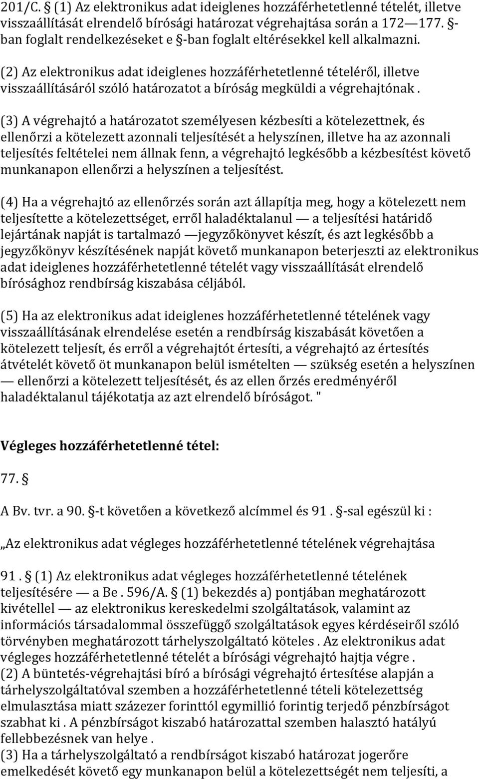 (2) Az elektronikus adat ideiglenes hozzáférhetetlenné tételéről, illetve visszaállításáról szóló határozatot a bíróság megküldi a végrehajtónak.