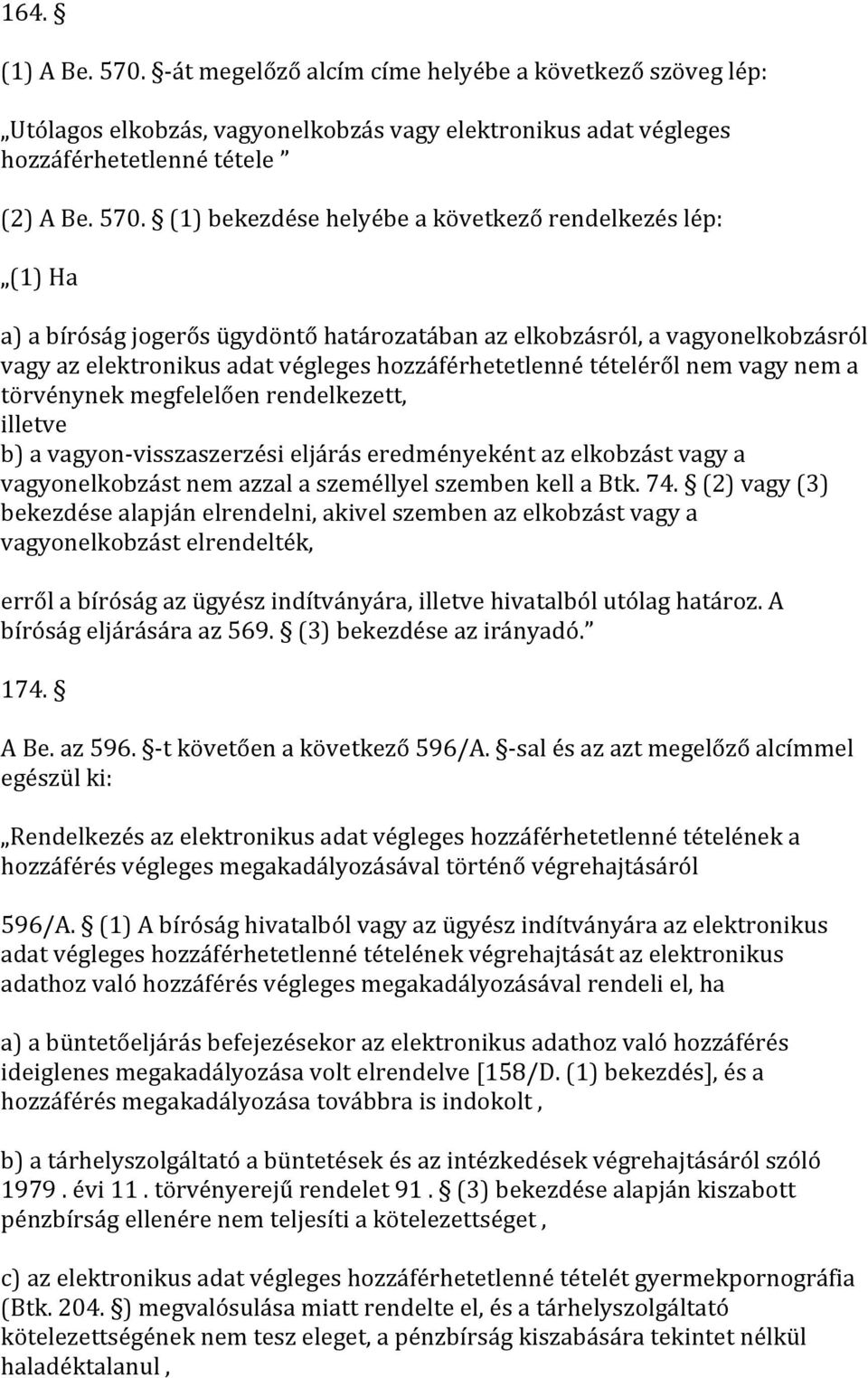 (1) bekezdése helyébe a következő rendelkezés lép: (1) Ha a) a bíróság jogerős ügydöntő határozatában az elkobzásról, a vagyonelkobzásról vagy az elektronikus adat végleges hozzáférhetetlenné