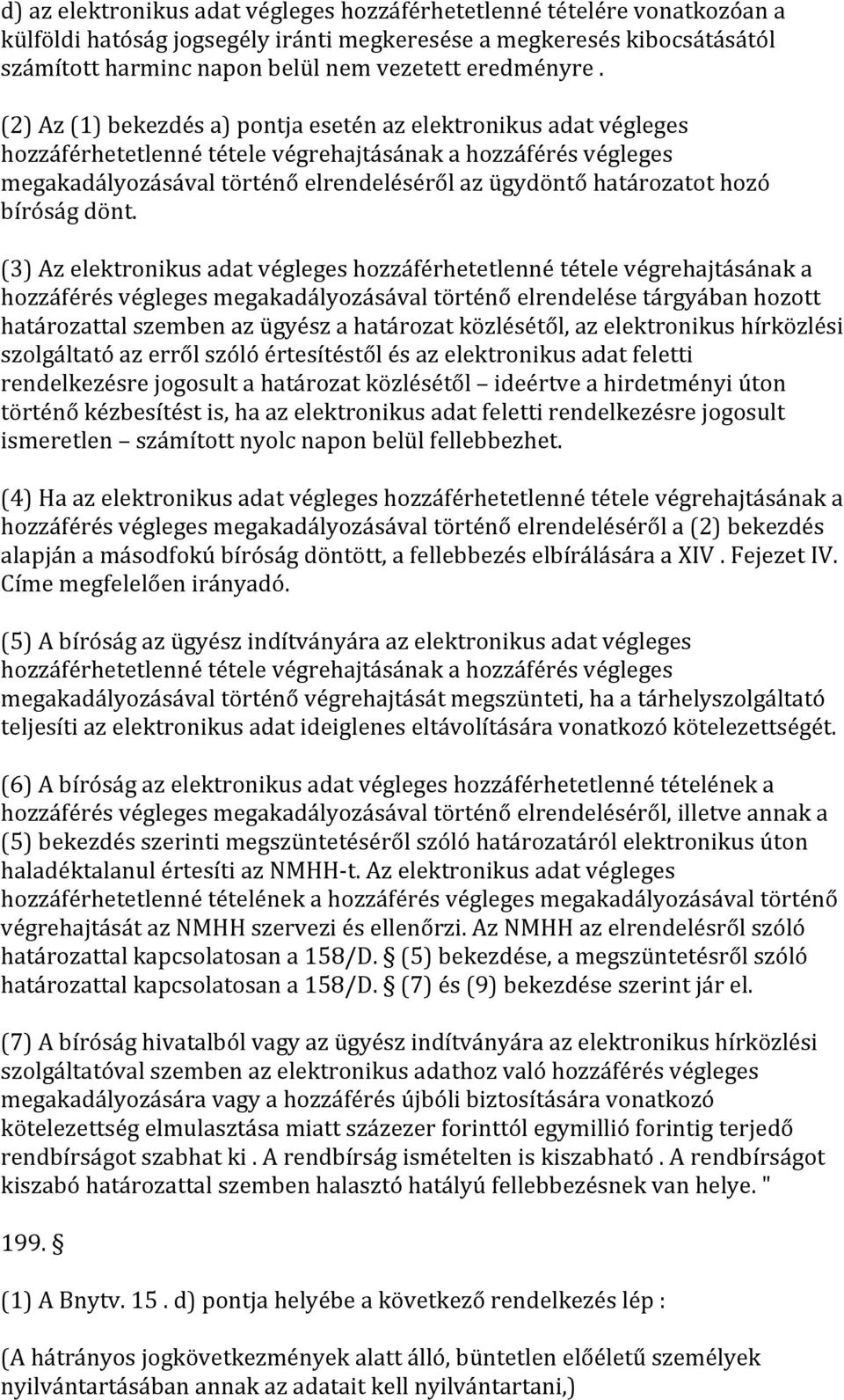 (2) Az (1) bekezdés a) pontja esetén az elektronikus adat végleges hozzáférhetetlenné tétele végrehajtásának a hozzáférés végleges megakadályozásával történő elrendeléséről az ügydöntő határozatot