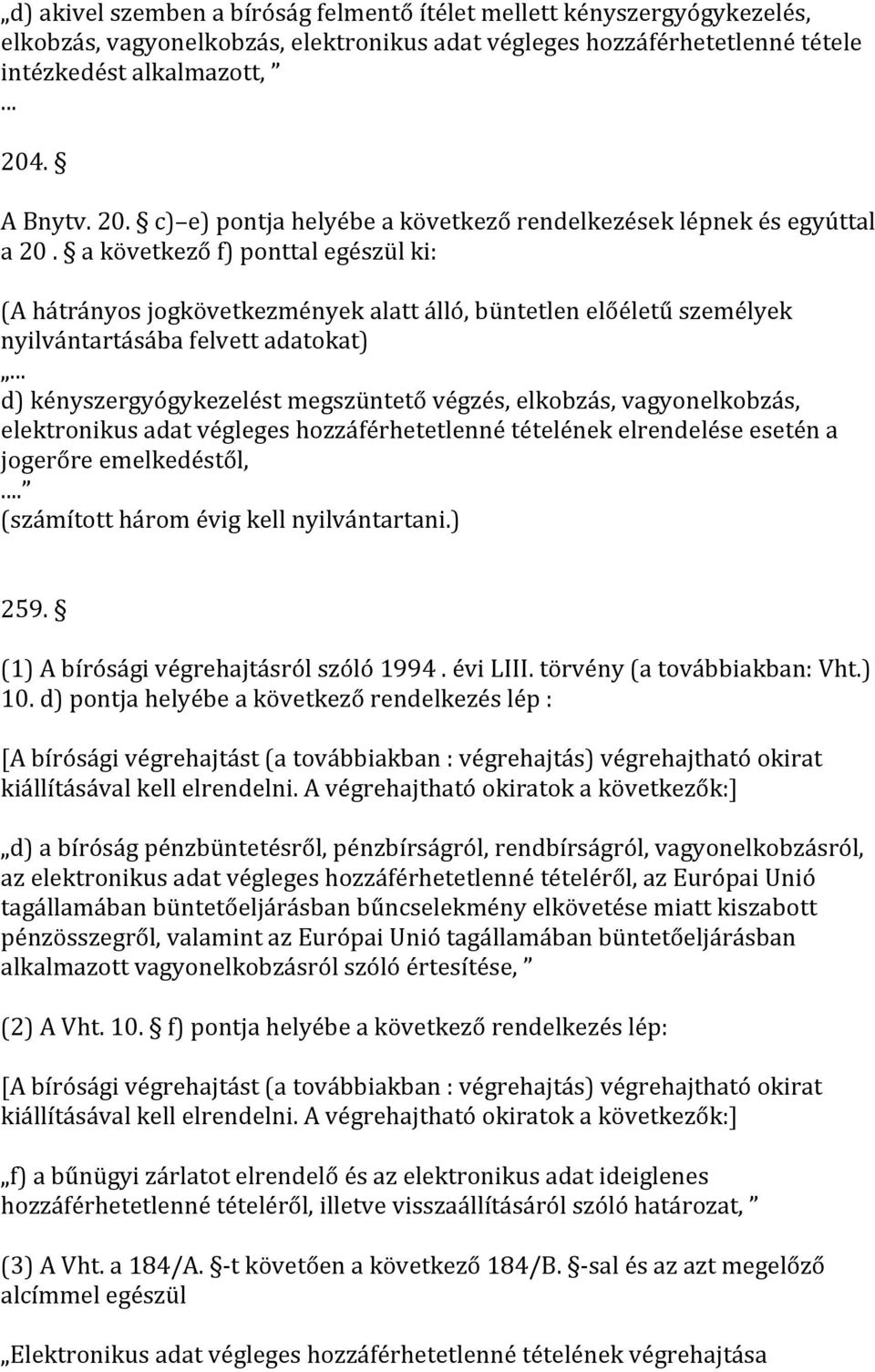 a következő f) ponttal egészül ki: (A hátrányos jogkövetkezmények alatt álló, büntetlen előéletű személyek nyilvántartásába felvett adatokat).